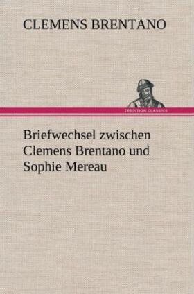 Brentano | Briefwechsel zwischen Clemens Brentano und Sophie Mereau | Buch | 978-3-8472-4461-5 | sack.de