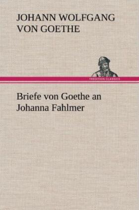 Goethe |  Briefe von Goethe an Johanna Fahlmer | Buch |  Sack Fachmedien