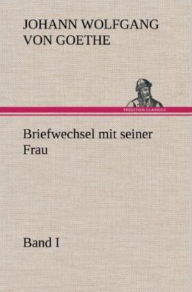 Goethe |  Briefwechsel mit seiner Frau. Band I | Buch |  Sack Fachmedien