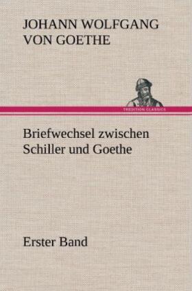 Goethe |  Briefwechsel zwischen Schiller und Goethe - Erster Band | Buch |  Sack Fachmedien