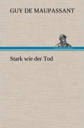 Maupassant |  Stark wie der Tod | Buch |  Sack Fachmedien