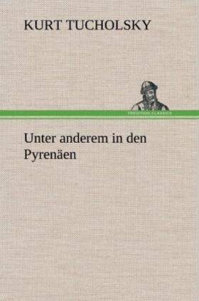 Tucholsky |  Unter anderem in den Pyrenäen | Buch |  Sack Fachmedien