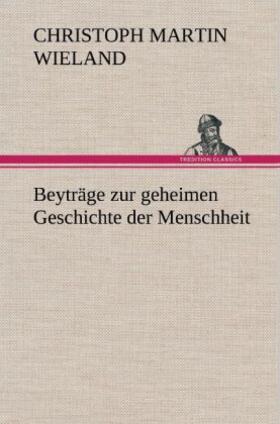 Wieland |  Beyträge zur geheimen Geschichte der Menschheit | Buch |  Sack Fachmedien