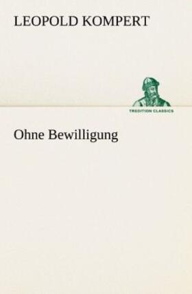 Kompert |  Ohne Bewilligung | Buch |  Sack Fachmedien