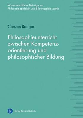 Roeger |  Philosophieunterricht zwischen Kompetenzorientierung und philosophischer Bildung | eBook | Sack Fachmedien