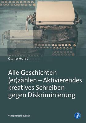 Horst |  Alle Geschichten (er)zählen - Aktivierendes kreatives Schreiben gegen Diskriminierung | Buch |  Sack Fachmedien