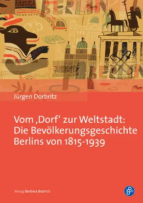 Dorbritz |  Vom 'Dorf' zur Weltstadt: Die Bevölkerungsgeschichte Berlins von 1815-1939 | Buch |  Sack Fachmedien