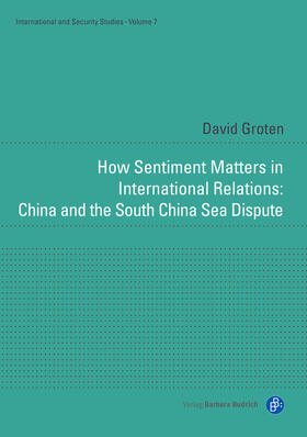 Groten / Gareis / Varwick |  How Sentiment Matters in International Relations: China and the South China Sea Dispute | Buch |  Sack Fachmedien