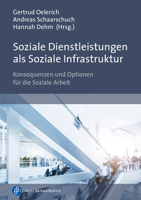 Oelerich / Schaarschuch / Dehm |  Soziale Dienstleistungen als Soziale Infrastruktur | Buch |  Sack Fachmedien