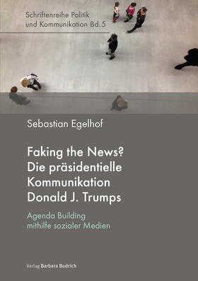 Egelhof |  Faking the News? Die präsidentielle Kommunikation Donald J. Trumps | Buch |  Sack Fachmedien