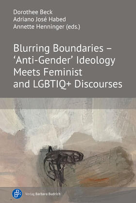 Beck / Habed / Henninger |  Blurring Boundaries - 'Anti-Gender' Ideology Meets Feminist and LGBTIQ+ Discourses | Buch |  Sack Fachmedien