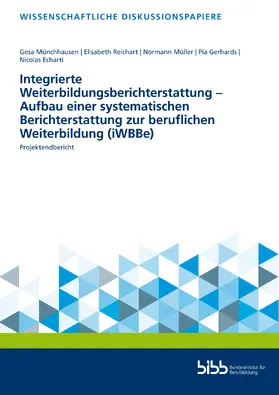 Bundesinstitut für Berufsbildung / Münchhausen |  Integrierte Weiterbildungsberichterstattung – Aufbau einer systematischen Berichterstattung zur beruflichen Weiterbildung (iWBBe) | Buch |  Sack Fachmedien