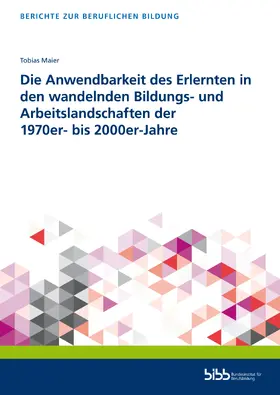 Maier / Bundesinstitut für Berufsbildung |  Die Anwendbarkeit des Erlernten in den wandelnden Bildungs- und Arbeitslandschaften der 1970er- bis 2000er-Jahre | Buch |  Sack Fachmedien