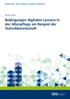 Miriam Peters / Bundesinstitut für Berufsbildung (BIBB) / Bundesinstitut für Berufsbildung |  Bedingungen digitalen Lernens in der Altenpflege am Beispiel der Technikbereitschaft | Buch |  Sack Fachmedien