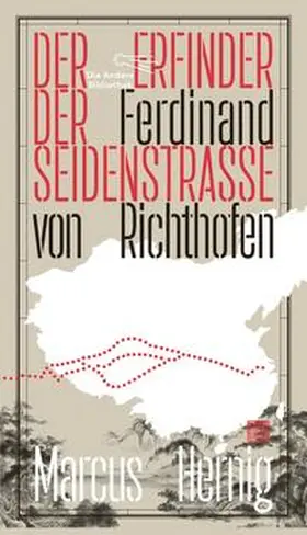 Hernig |  Ferdinand von Richthofen. Der Erfinder der Seidenstraße | Buch |  Sack Fachmedien