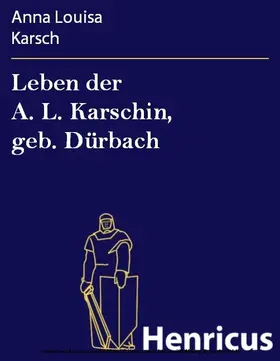 Karsch |  Leben der A. L. Karschin, geb. Dürbach | eBook | Sack Fachmedien