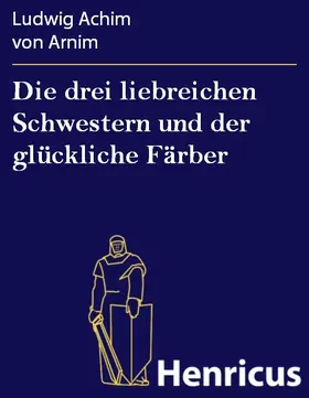 Arnim | Die drei liebreichen Schwestern und der glückliche Färber | E-Book | sack.de