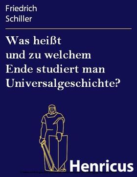 Schiller |  Was heißt und zu welchem Ende studiert man Universalgeschichte? | eBook | Sack Fachmedien