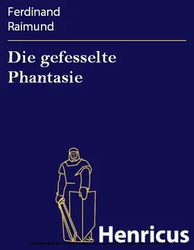 Raimund |  Die gefesselte Phantasie | eBook | Sack Fachmedien