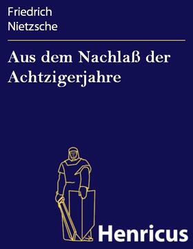 Nietzsche |  Aus dem Nachlaß der Achtzigerjahre | eBook | Sack Fachmedien