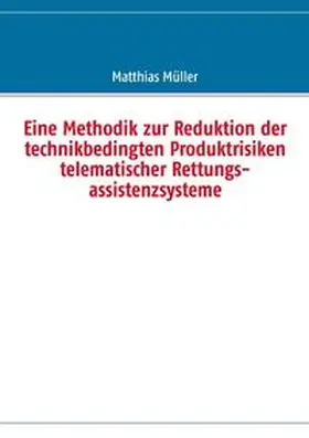 Müller |  Eine Methodik zur Reduktion der technikbedingten Produktrisiken telematischer Rettungsassistenzsysteme | Buch |  Sack Fachmedien