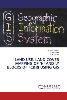 Balachandar / Usharani / Kalaivani |  Land Use, Land Cover Mapping of ¿H¿ and ¿J¿ Blocks of FC&RI using GIS | Buch |  Sack Fachmedien