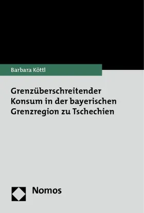 Köttl |  Grenzüberschreitender Konsum in der bayerischen Grenzregion zu Tschechien | Buch |  Sack Fachmedien