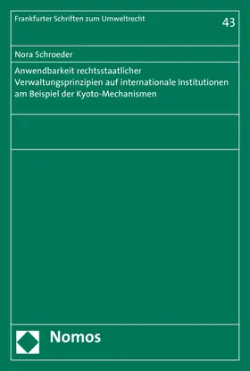 Schroeder |  Anwendbarkeit rechtsstaatlicher Verwaltungsprinzipien auf internationale Institutionen am Beispiel der Kyoto-Mechanismen | Buch |  Sack Fachmedien