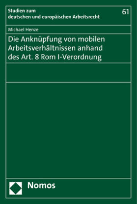 Henze |  Die Anknüpfung von mobilen Arbeitsverhältnissen anhand des Art. 8 Rom I-Verordnung | Buch |  Sack Fachmedien