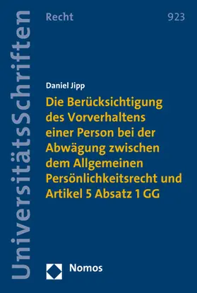 Jipp |  Die Berücksichtigung des Vorverhaltens einer Person bei der Abwägung zwischen dem Allgemeinen Persönlichkeitsrecht und Artikel 5 Absatz 1 GG | Buch |  Sack Fachmedien