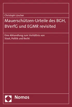 Lüscher |  Mauerschützen-Urteile des BGH, BVerfG und EGMR revisited | Buch |  Sack Fachmedien