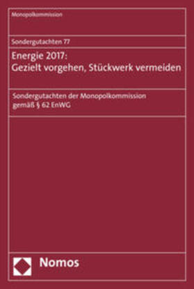 Monopolkommission |  Sondergutachten 77: Energie 2017: Gezielt vorgehen, Stückwerk vermeiden | Buch |  Sack Fachmedien