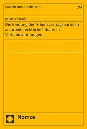 Rausch |  Die Bindung der Arbeitsvertragsparteien an arbeitsrechtliche Inhalte in Verbandsordnungen | Buch |  Sack Fachmedien