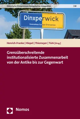 Henrich-Franke / Hiepel / Thiemeyer |  Grenzüberschreitende institutionalisierte Zusammenarbeit von der Antike bis zur Gegenwart | Buch |  Sack Fachmedien