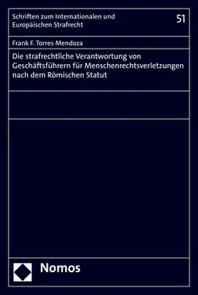 Torres Mendoza |  Die strafrechtliche Verantwortung von Geschäftsführern für Menschenrechtsverletzungen nach dem Römischen Statut | Buch |  Sack Fachmedien