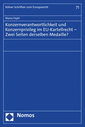 Feyhl |  Konzernverantwortlichkeit und Konzernprivileg im EU-Kartellrecht – Zwei Seiten derselben Medaille? | Buch |  Sack Fachmedien