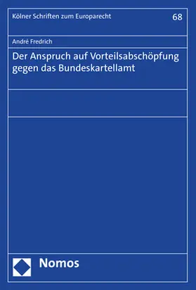 Fredrich |  Der Anspruch auf Vorteilsabschöpfung gegen das Bundeskartellamt | Buch |  Sack Fachmedien