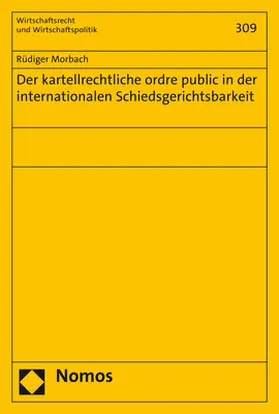 Morbach |  Der kartellrechtliche ordre public in der internationalen Schiedsgerichtsbarkeit | Buch |  Sack Fachmedien