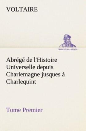 Voltaire |  Abrégé de l'Histoire Universelle depuis Charlemagne jusques à Charlequint (Tome Premier) | Buch |  Sack Fachmedien