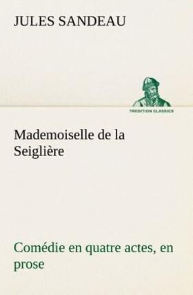 Sandeau |  Mademoiselle de la Seiglière Comédie en quatre actes, en prose | Buch |  Sack Fachmedien