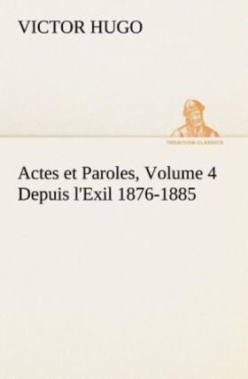 Hugo |  Actes et Paroles, Volume 4 Depuis l'Exil 1876-1885 | Buch |  Sack Fachmedien