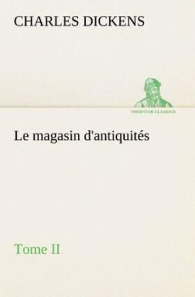 Dickens |  Le magasin d'antiquités, Tome II | Buch |  Sack Fachmedien