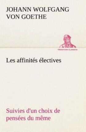 Goethe |  Les affinités électives Suivies d'un choix de pensées du même | Buch |  Sack Fachmedien