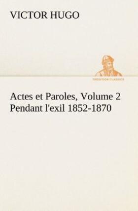 Hugo |  Actes et Paroles, Volume 2 Pendant l'exil 1852-1870 | Buch |  Sack Fachmedien