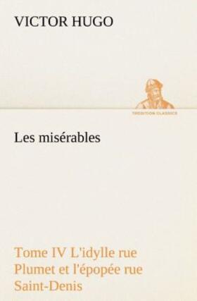 Hugo |  Les misérables Tome IV L'idylle rue Plumet et l'épopée rue Saint-Denis | Buch |  Sack Fachmedien