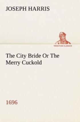 Harris |  The City Bride (1696) Or The Merry Cuckold | Buch |  Sack Fachmedien