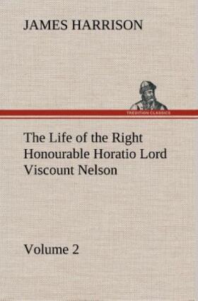 Harrison |  The Life of the Right Honourable Horatio Lord Viscount Nelson, Volume 2 | Buch |  Sack Fachmedien