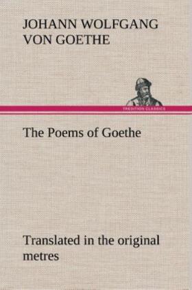 Goethe |  The Poems of Goethe Translated in the original metres | Buch |  Sack Fachmedien