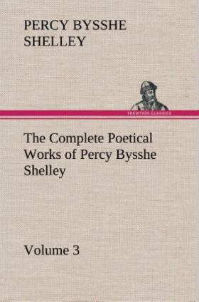 Shelley |  The Complete Poetical Works of Percy Bysshe Shelley - Volume 3 | Buch |  Sack Fachmedien