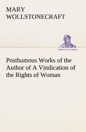 Wollstonecraft |  Posthumous Works of the Author of A Vindication of the Rights of Woman | Buch |  Sack Fachmedien